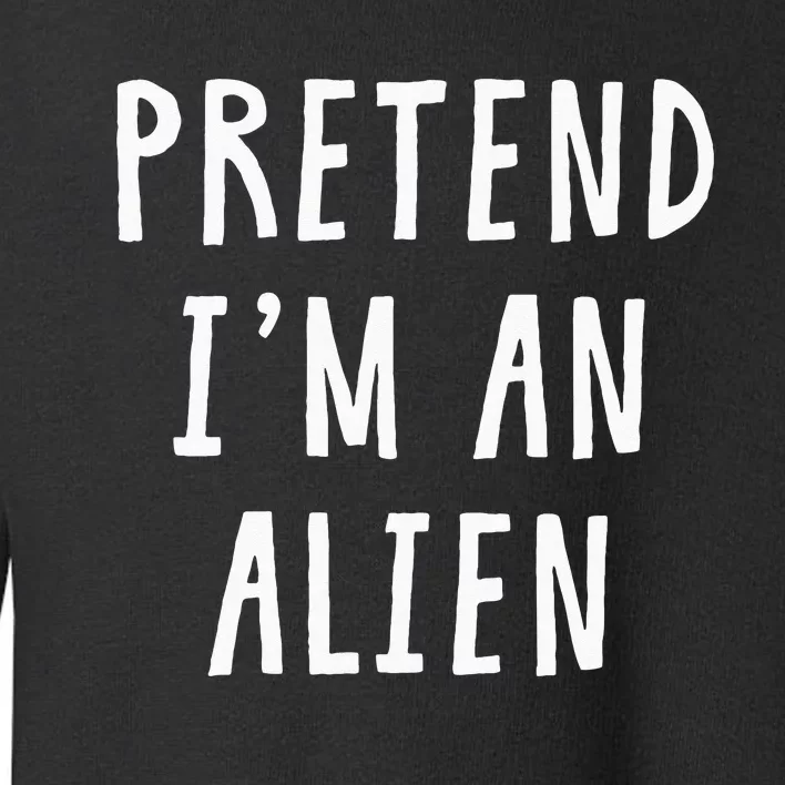 Pretend Im An Alien Costume Women Men Kids Halloween Costume Toddler Sweatshirt