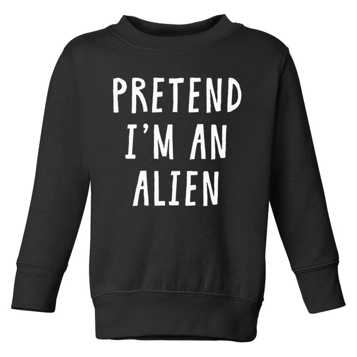 Pretend Im An Alien Costume Women Men Kids Halloween Costume Toddler Sweatshirt