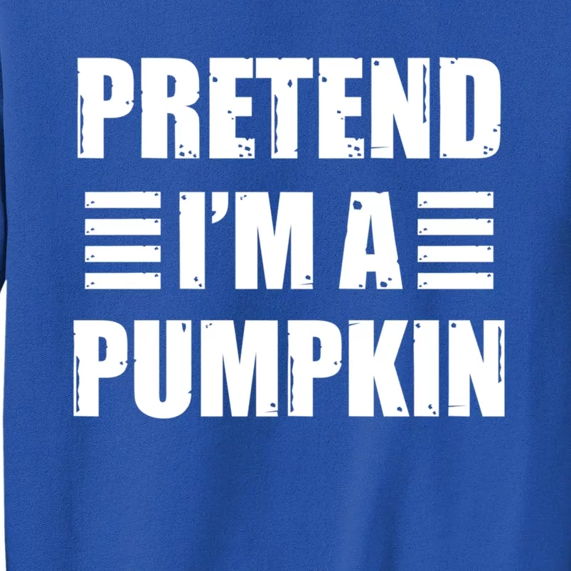 Pretend IM A Pumpkin Lazy Easy Costume Gift Tall Sweatshirt