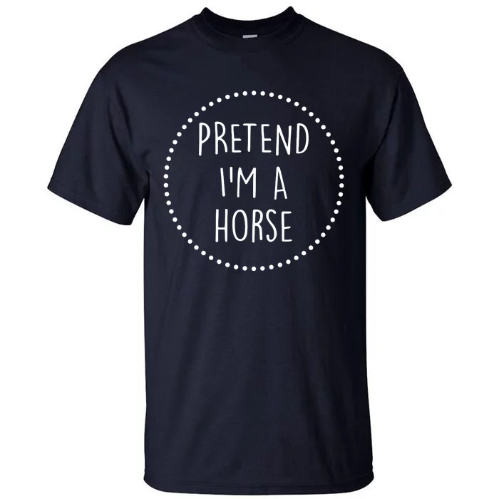 Pretend Im A Horse Halloween Costume Tall T-Shirt