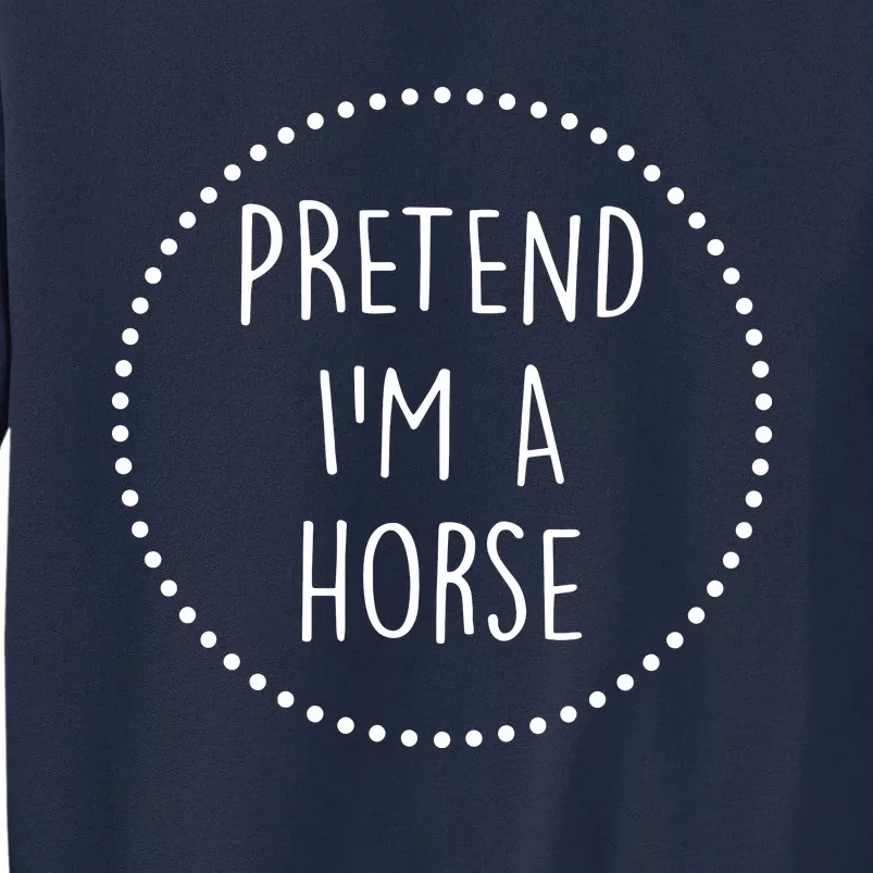 Pretend Im A Horse Halloween Costume Tall Sweatshirt