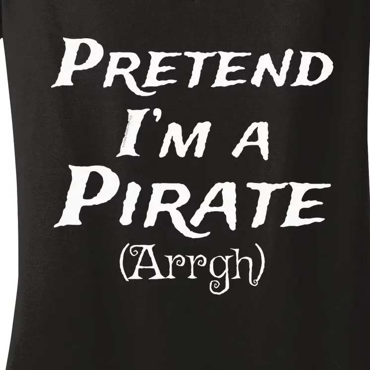 Pretend Im A Pirate Arrgh Costume Party Halloween Pirate Women's V-Neck T-Shirt