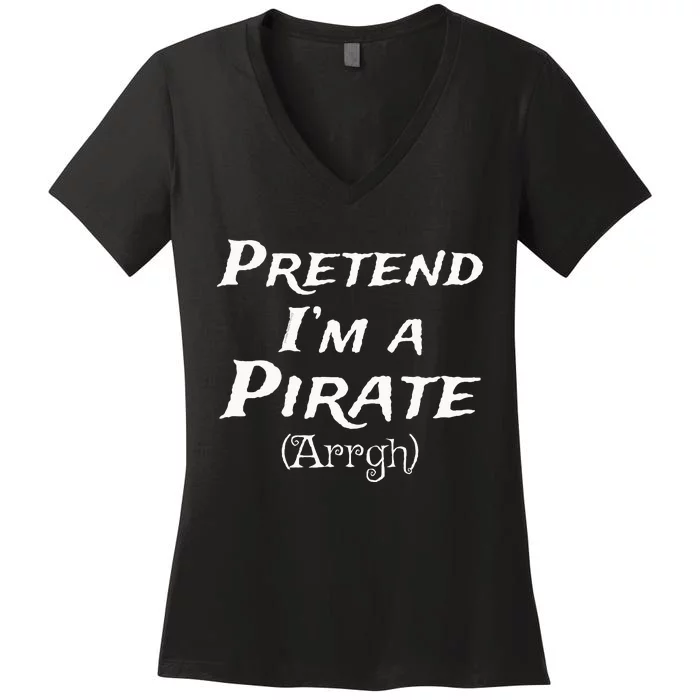 Pretend Im A Pirate Arrgh Costume Party Halloween Pirate Women's V-Neck T-Shirt