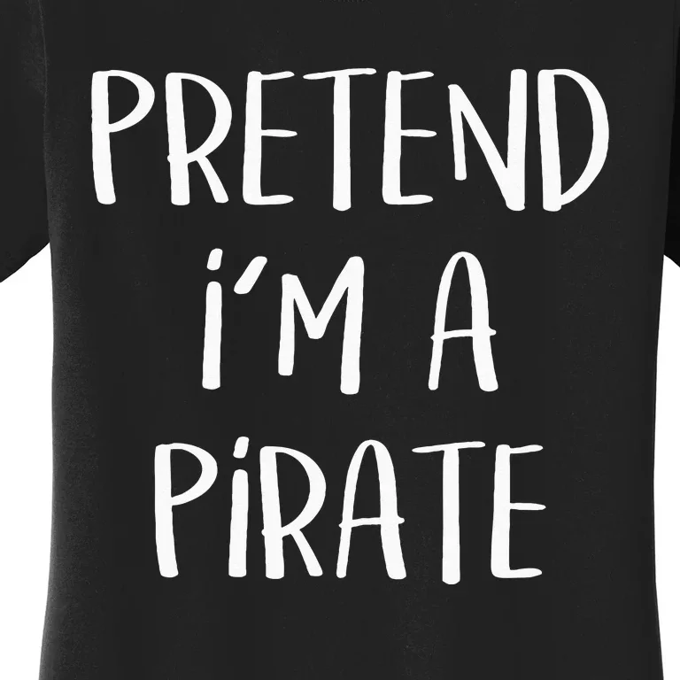 Pretend Im A Pirate Costume Party Funny Halloween Pirate Women's T-Shirt