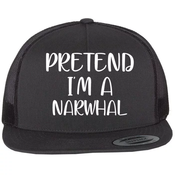 Pretend Im A Narwhal Flat Bill Trucker Hat