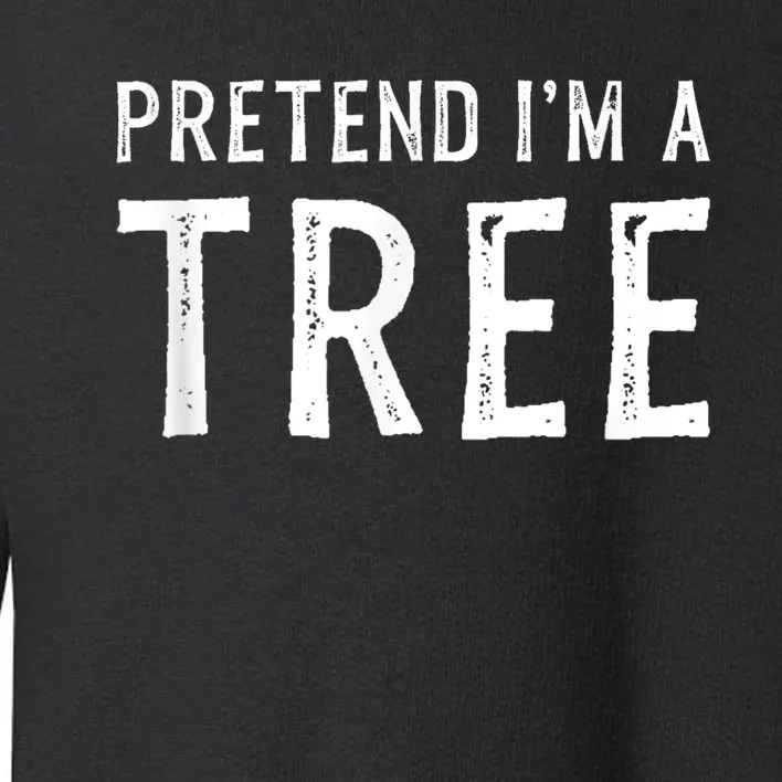 Pretend IM A Tree Halloween Costume Party Funny Gift Toddler Sweatshirt