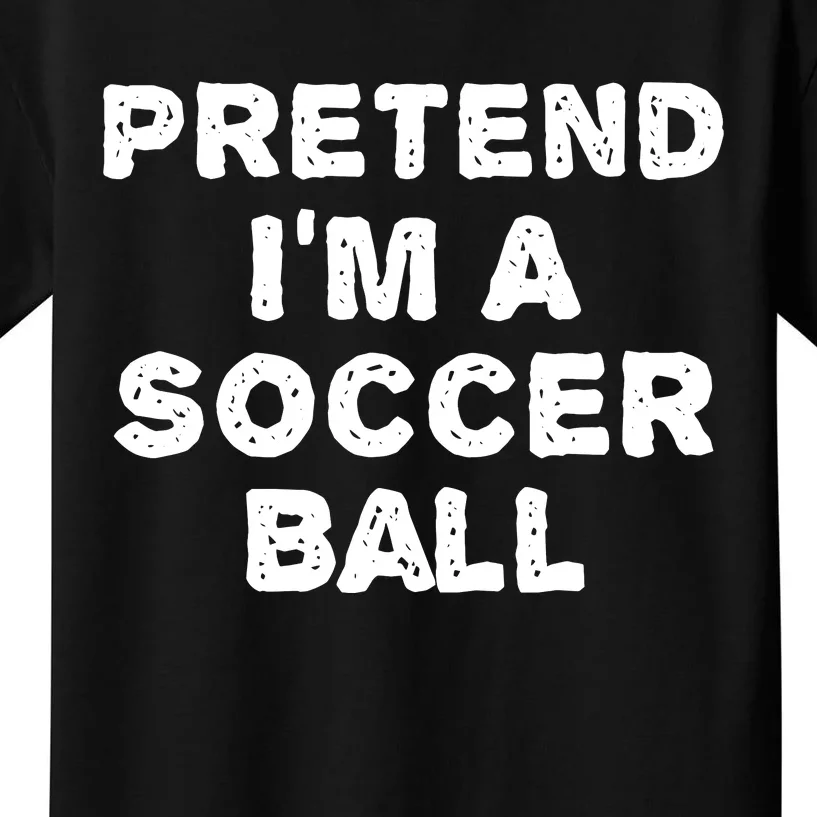 Pretend Im A Soccer Ball Funny Halloween Diy Costume Kids T-Shirt