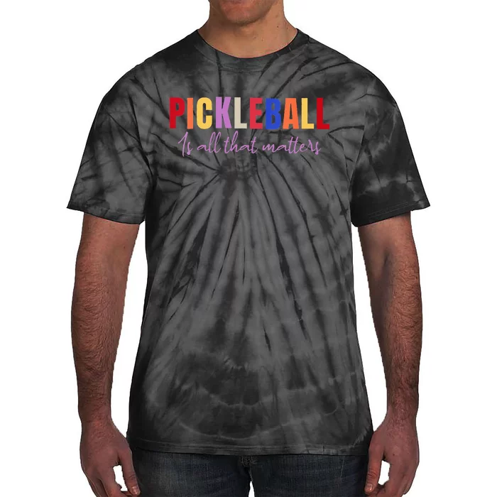 Pickleball Is All That Matters Fun Colorful Design Tie-Dye T-Shirt