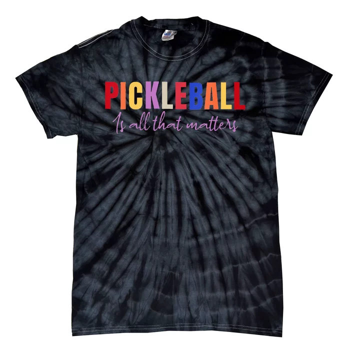 Pickleball Is All That Matters Fun Colorful Design Tie-Dye T-Shirt