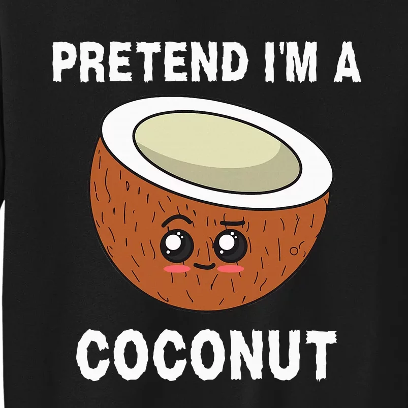 Pretend IM A Coconut Funny Sarcastic Halloween Lazy Costume Tall Sweatshirt