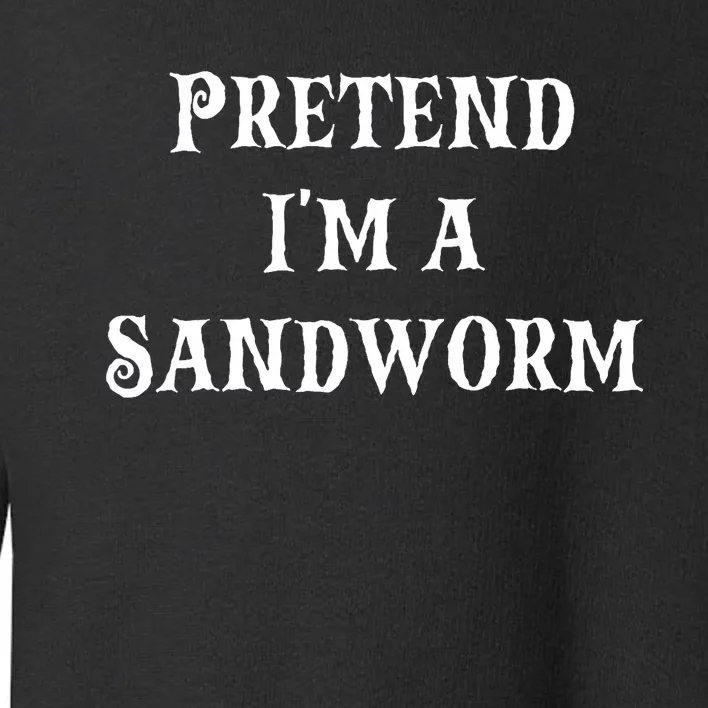 Pretend IM A Sandworm Funny Halloween Costume Last Minute Toddler Sweatshirt