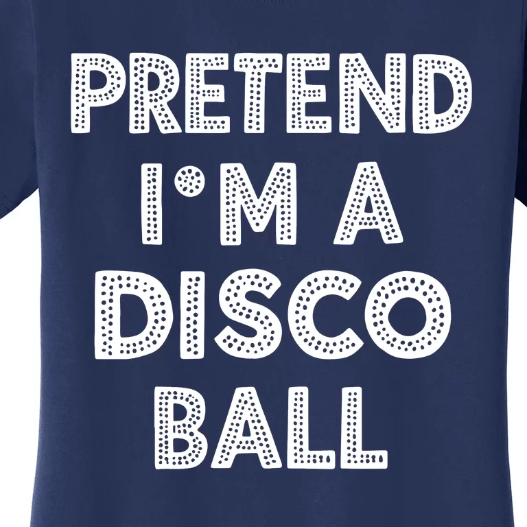 Pretend IM A Disco Ball Women's T-Shirt