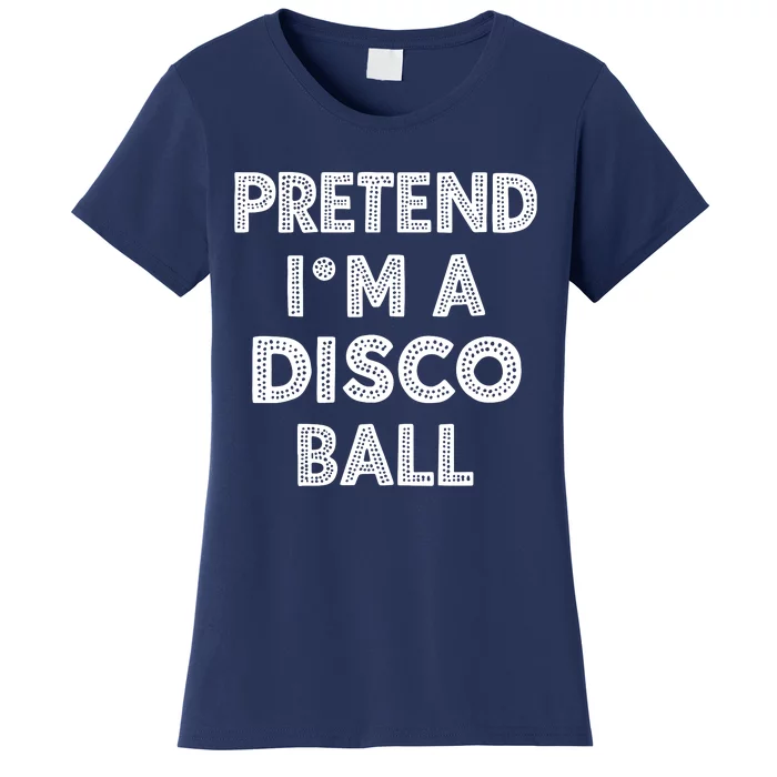 Pretend IM A Disco Ball Women's T-Shirt