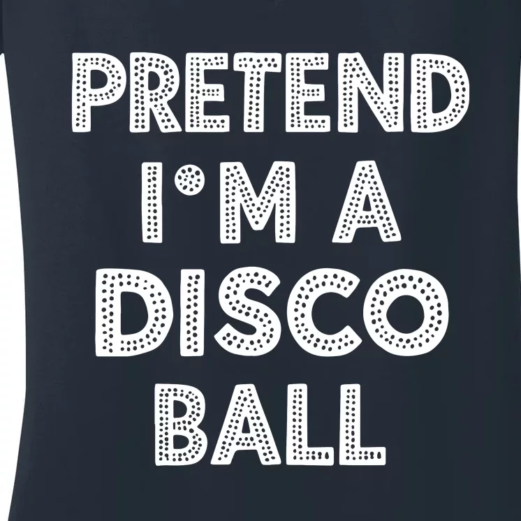 Pretend IM A Disco Ball Women's V-Neck T-Shirt