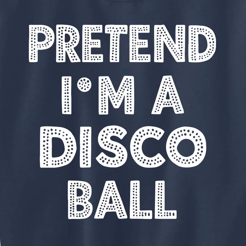 Pretend IM A Disco Ball Kids Sweatshirt