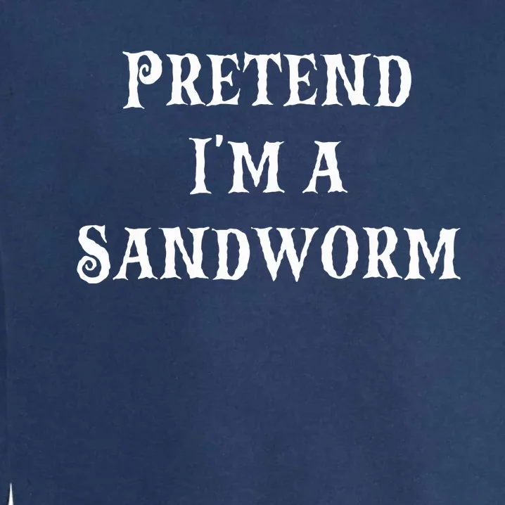 Pretend IM A Sandworm Funny Halloween Costume Last Minute Garment-Dyed Sweatshirt