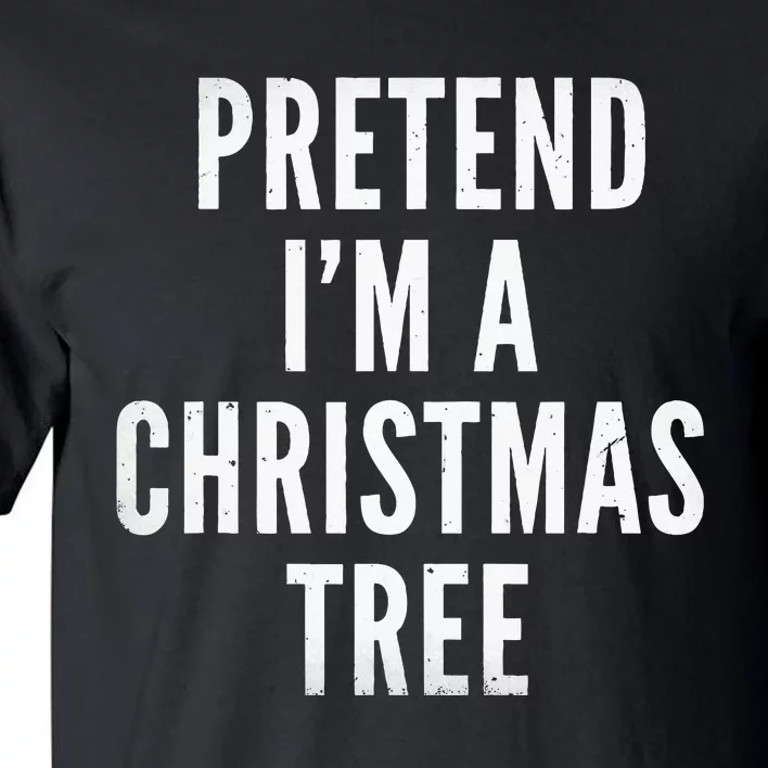 Pretend Im A Christmas Tree Adult Christmas Costume Tall T-Shirt