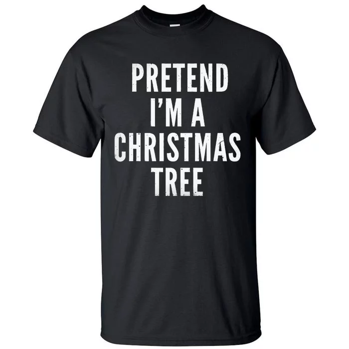 Pretend Im A Christmas Tree Adult Christmas Costume Tall T-Shirt