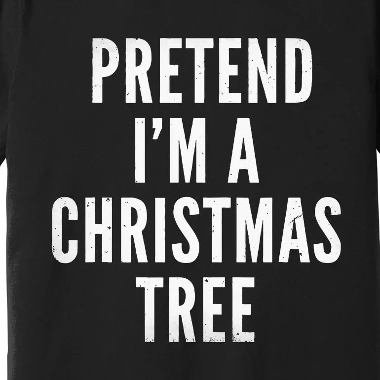 Pretend Im A Christmas Tree Adult Christmas Costume Premium T-Shirt