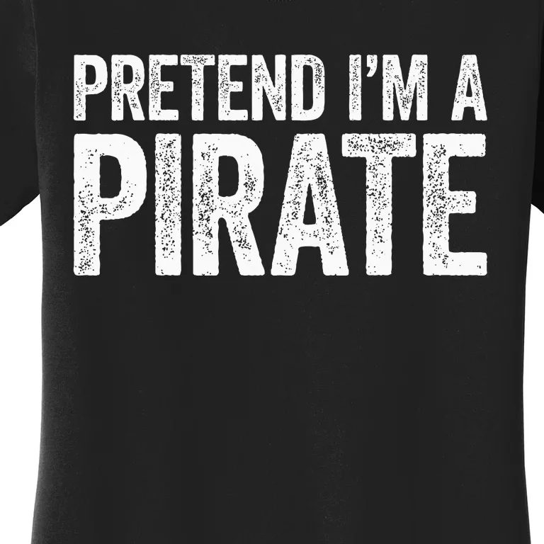 Pretend IM A Pirate Matching Costume Women's T-Shirt