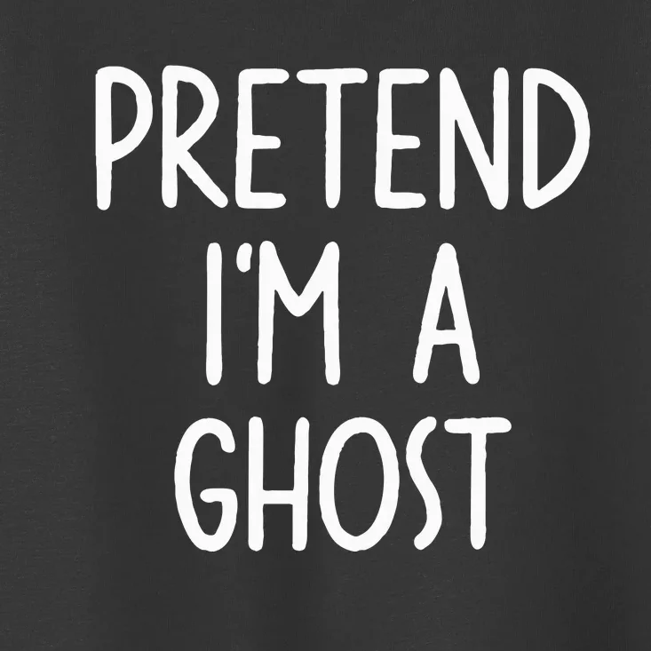 Pretend I'm A Ghost Costume Halloween Lazy Easy Toddler T-Shirt