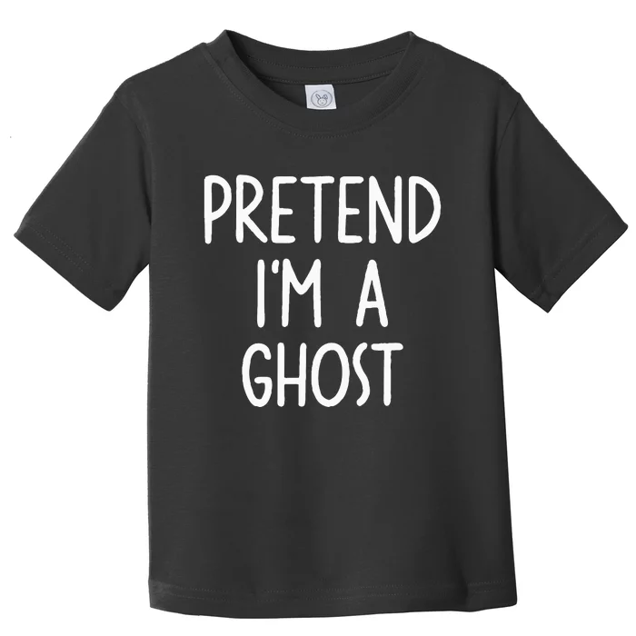 Pretend I'm A Ghost Costume Halloween Lazy Easy Toddler T-Shirt