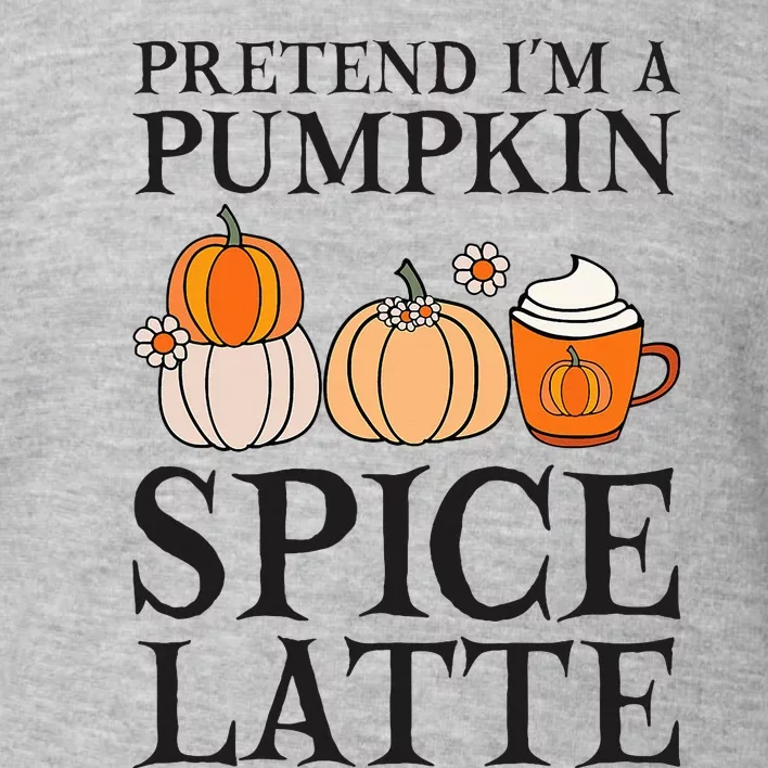 Pretend I'm A Pumpkin Spice Latte Funny Halloween Costume Toddler Sweatshirt