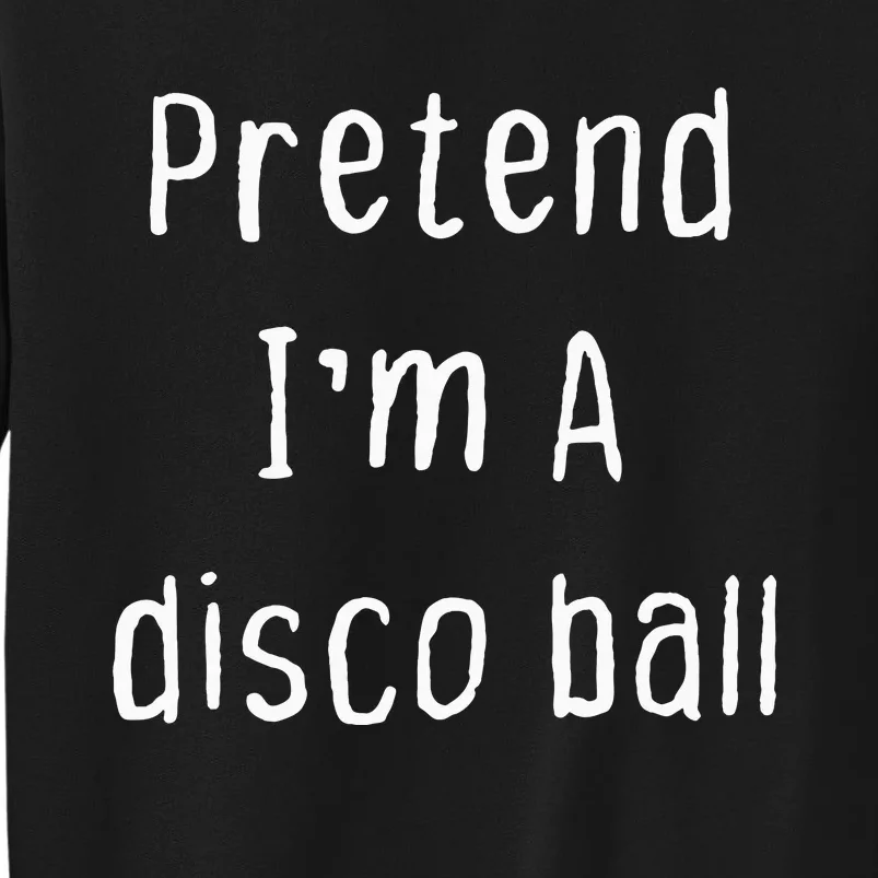 Pretend IM A Disco Ball Lazy Halloween Party Tall Sweatshirt