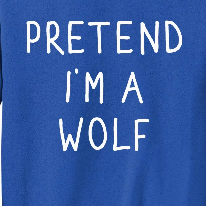 Pretend IM A Wolf Funny Lazy Halloween Costume Tall Sweatshirt