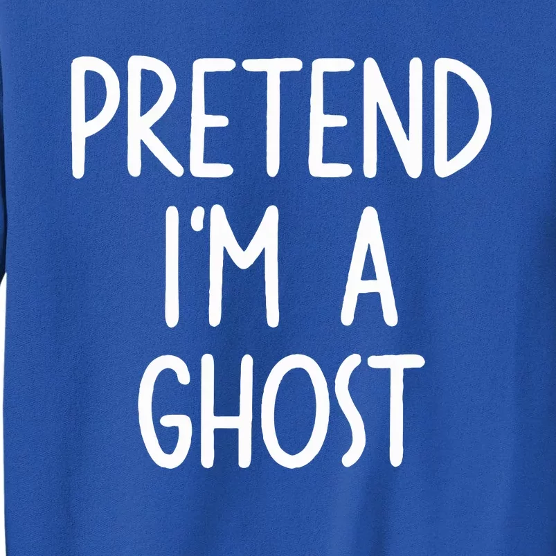 Pretend I'm A Ghost Costume Halloween Lazy Easy Tall Sweatshirt