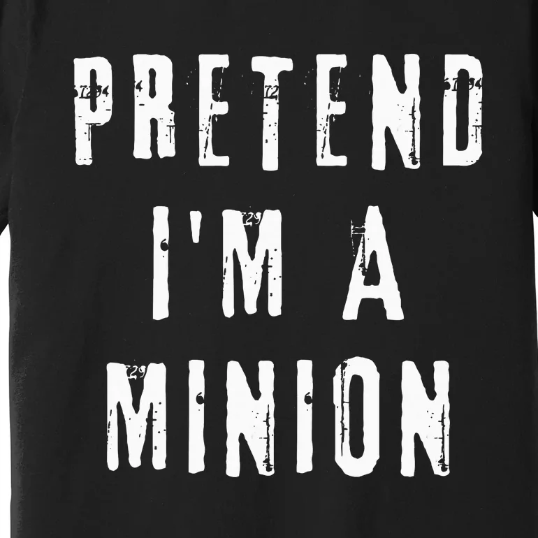 Pretend IM A Minion Costume Party Funny Halloween Minion Premium T-Shirt