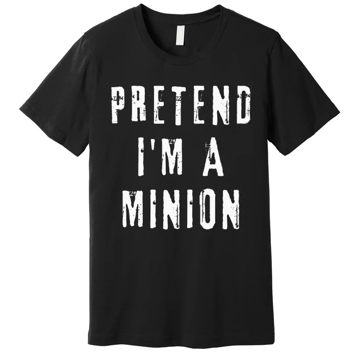 Pretend IM A Minion Costume Party Funny Halloween Minion Premium T-Shirt