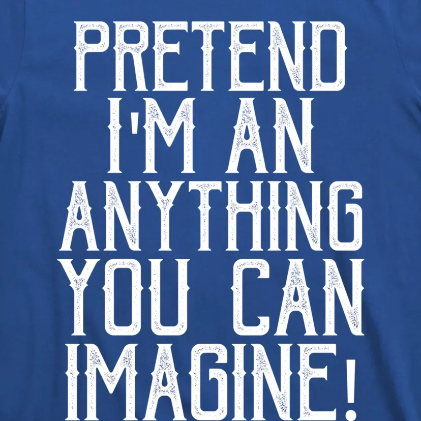 Pretend I Am Anything You Can Imagine Halloween Last Minute Gift T-Shirt