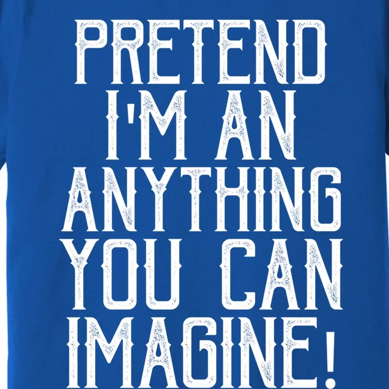 Pretend I Am Anything You Can Imagine Halloween Last Minute Gift Premium T-Shirt