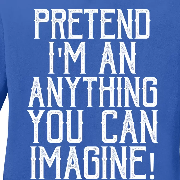 Pretend I Am Anything You Can Imagine Halloween Last Minute Gift Ladies Long Sleeve Shirt