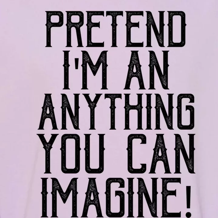 Pretend I Am Anything You Can Imagine Halloween Last Minute Gift Garment-Dyed Sweatshirt