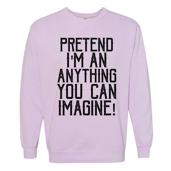 Pretend I Am Anything You Can Imagine Halloween Last Minute Gift Garment-Dyed Sweatshirt