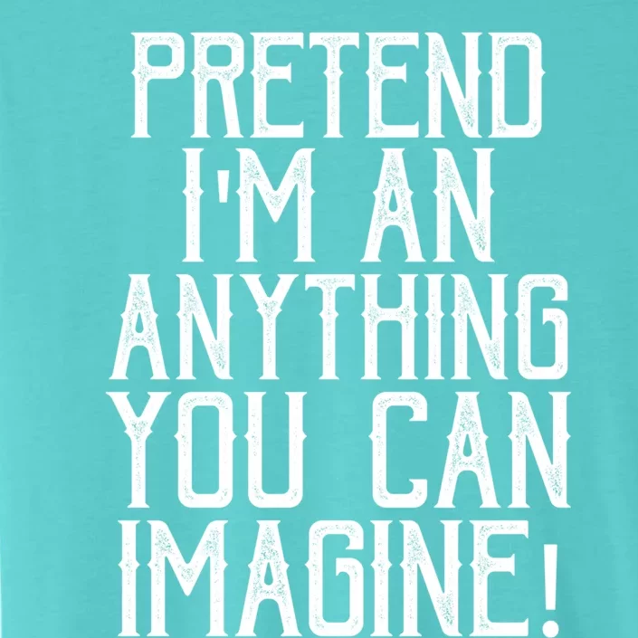 Pretend I Am Anything You Can Imagine Halloween Last Minute Gift ChromaSoft Performance T-Shirt