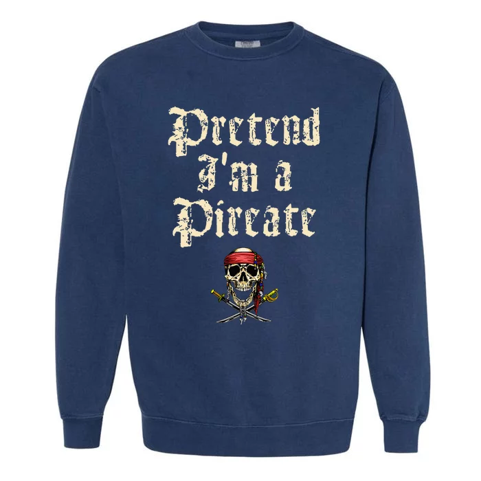 Pretend I'm A Pirate Costume Party Funny Halloween Pirate Garment-Dyed Sweatshirt