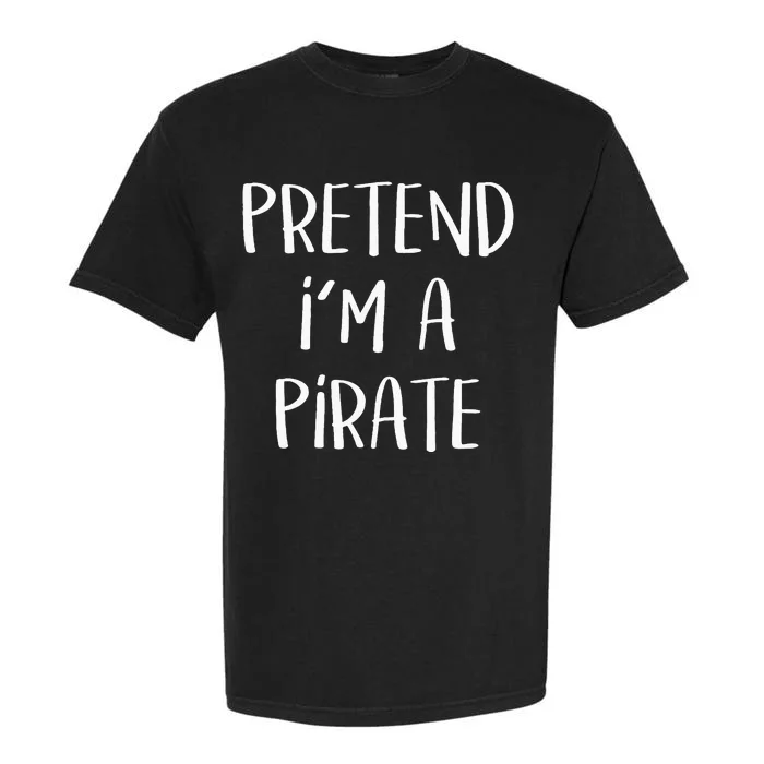 Pretend Im A Pirate Costume Party Funny Halloween Pirate Garment-Dyed Heavyweight T-Shirt