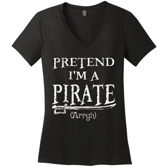 Pretend IM A Pirate Arrgh Costume Party Halloween Pirate Women's V-Neck T-Shirt