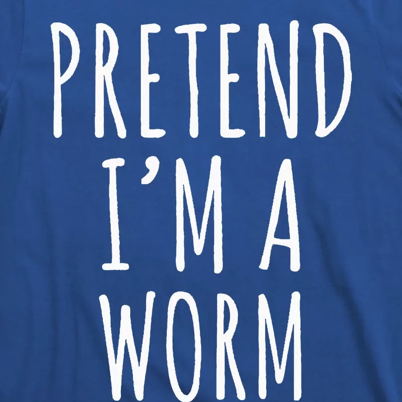 Pretend Im A Worm Simple Easy Halloween Costume T-Shirt