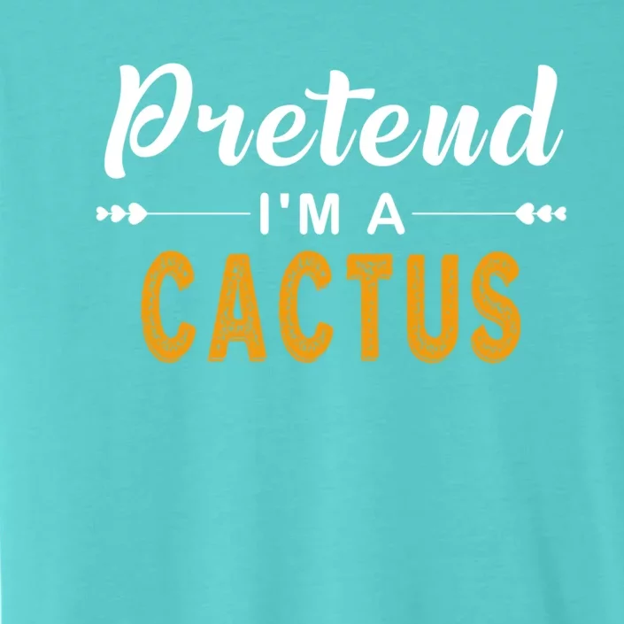 Pretend IM A Cactus Gift For Halloween Gift ChromaSoft Performance T-Shirt