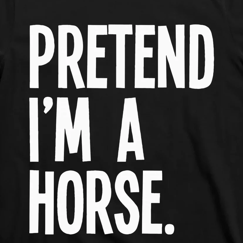 Pretend Im A Horse Funny Halloween Party Costume T-Shirt