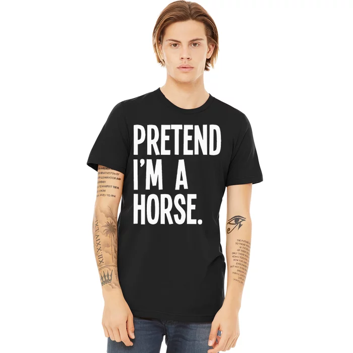 Pretend Im A Horse Funny Halloween Party Costume Premium T-Shirt