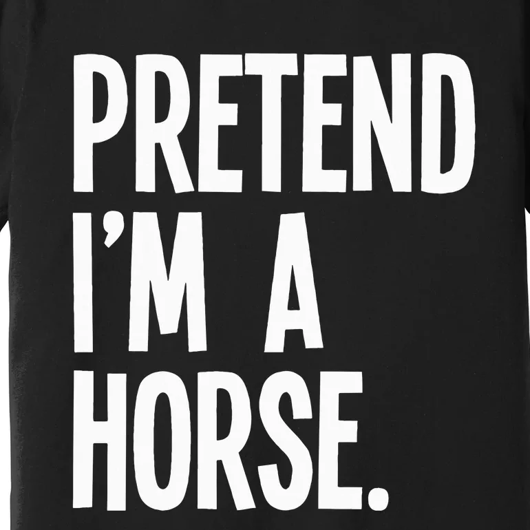 Pretend Im A Horse Funny Halloween Party Costume Premium T-Shirt