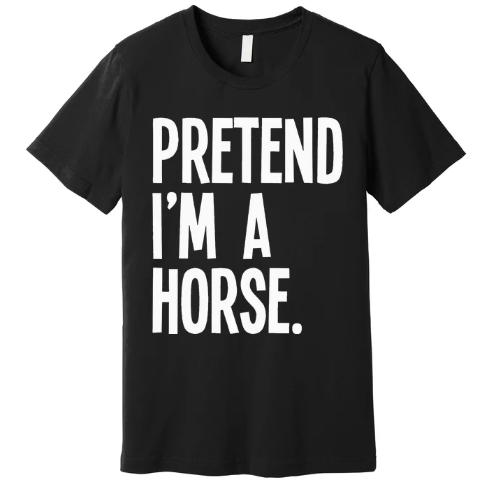 Pretend Im A Horse Funny Halloween Party Costume Premium T-Shirt