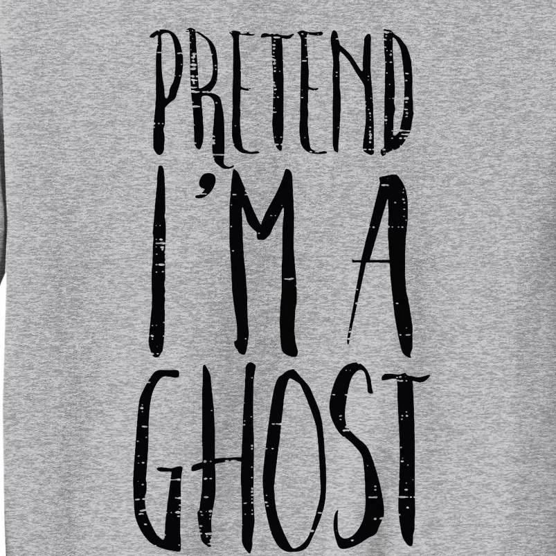 Pretend Im A Ghost Funny Halloween Costume Tall Sweatshirt