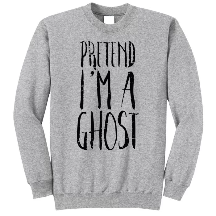 Pretend Im A Ghost Funny Halloween Costume Tall Sweatshirt