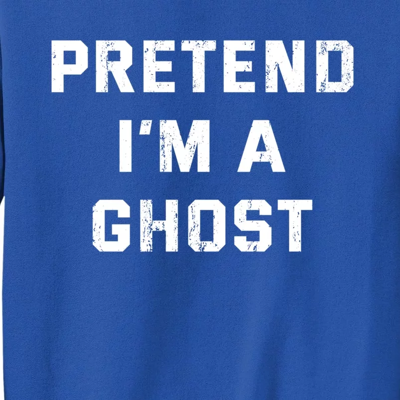 Pretend IM A Ghost Lazy Halloween Costume Gift Tall Sweatshirt